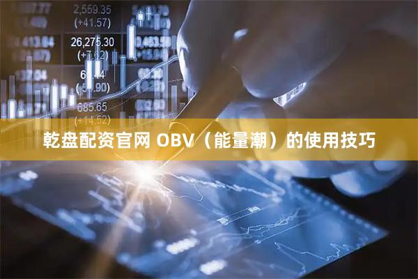 乾盘配资官网 OBV（能量潮）的使用技巧